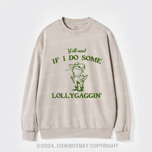 Y'all Mind If I Do Some Lollygaggin' Washed Sweatshirts