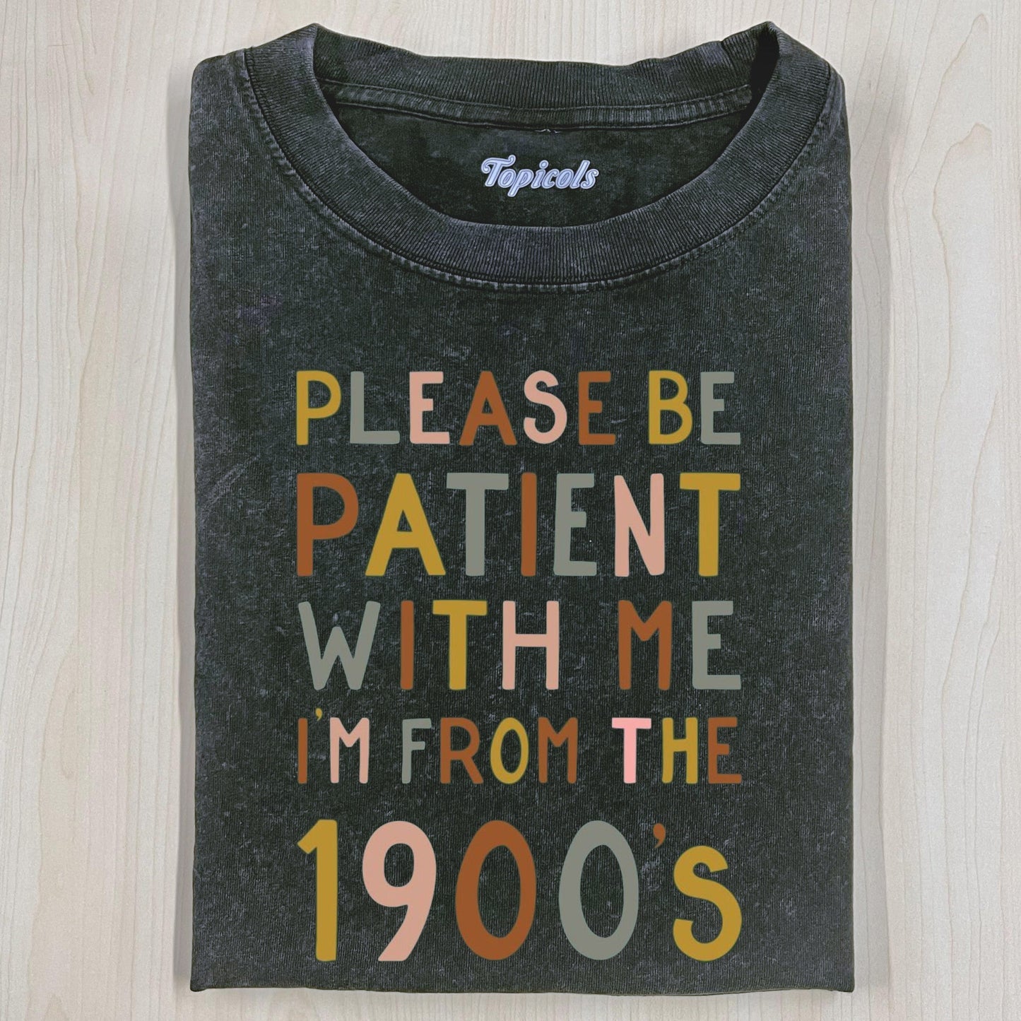 PLEASE BE PATIENT WITH ME IM FROM THE 1900'S T-SHIRT